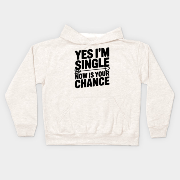Yes I'm Single Now is Your Chance Kids Hoodie by Frank Ring