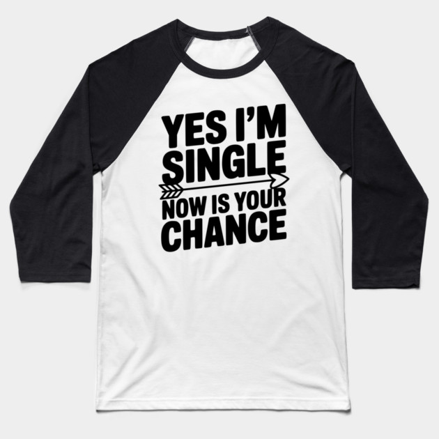 Yes I'm Single Now is Your Chance Baseball T-Shirt by Frank Ring
