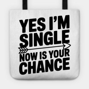 Yes I'm Single Now is Your Chance Tote