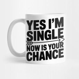 Yes I'm Single Now is Your Chance Mug