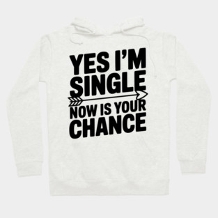 Yes I'm Single Now is Your Chance Hoodie