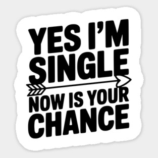 Yes I'm Single Now is Your Chance Magnet