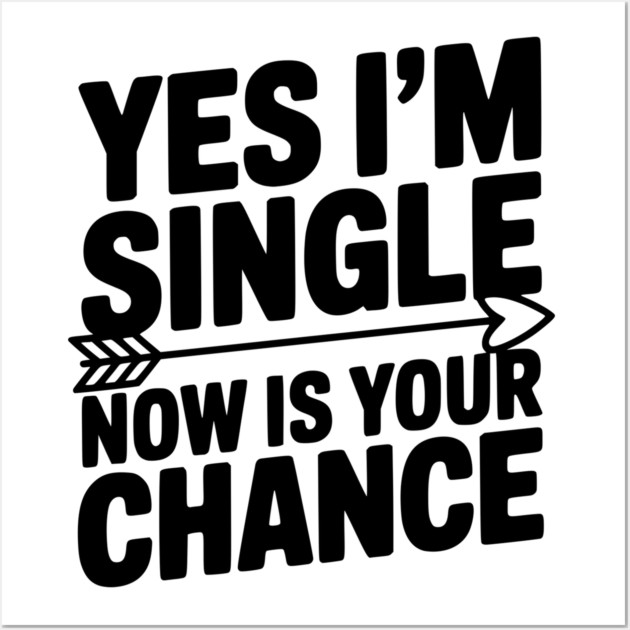 Yes I'm Single Now is Your Chance Wall Art by Frank Ring