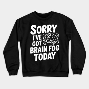 Sorry I've Got Brain Fog Today Crewneck Sweatshirt