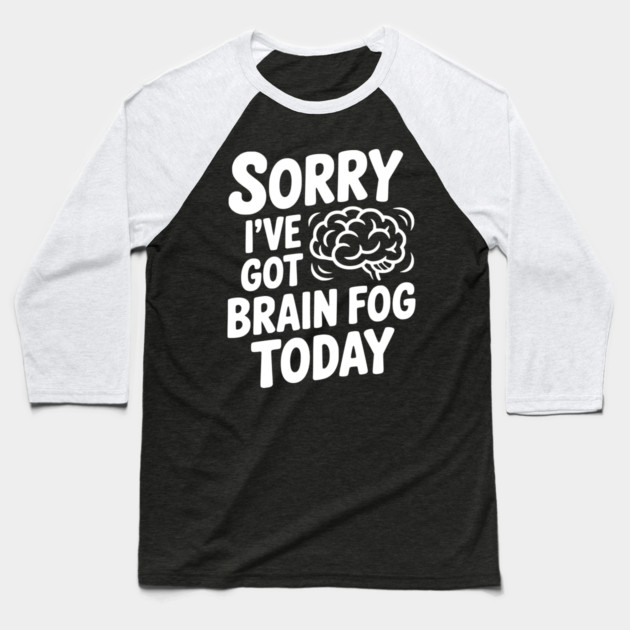 Sorry I've Got Brain Fog Today Baseball T-Shirt by Frank Ring