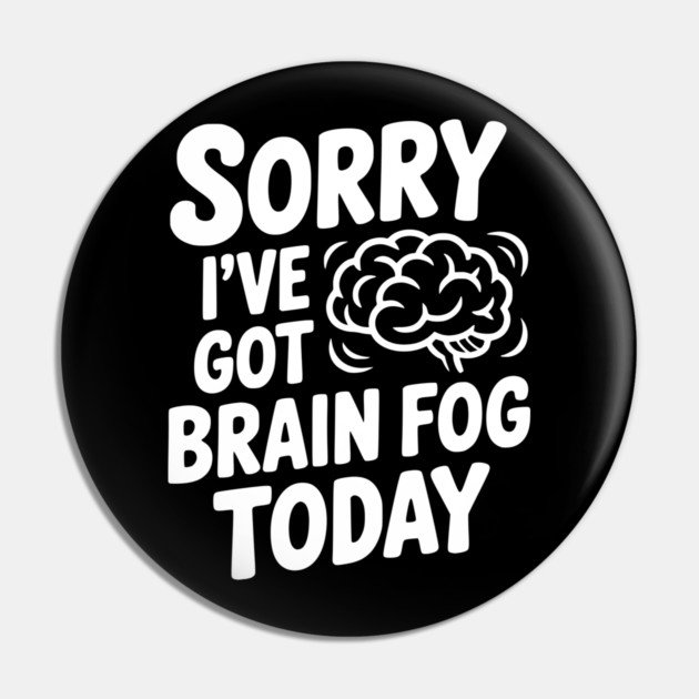 Sorry I've Got Brain Fog Today Pin by Frank Ring