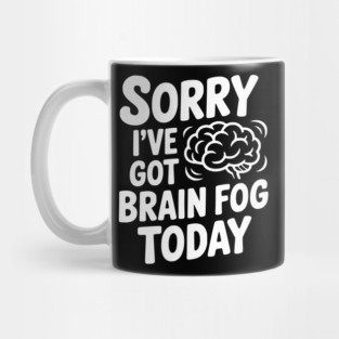 Sorry I've Got Brain Fog Today Mug