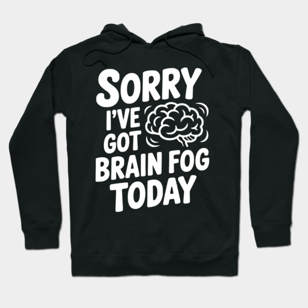 Sorry I've Got Brain Fog Today Hoodie by Frank Ring
