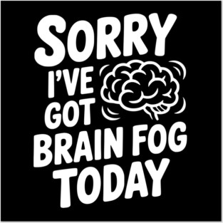 Sorry I've Got Brain Fog Today Posters and Art