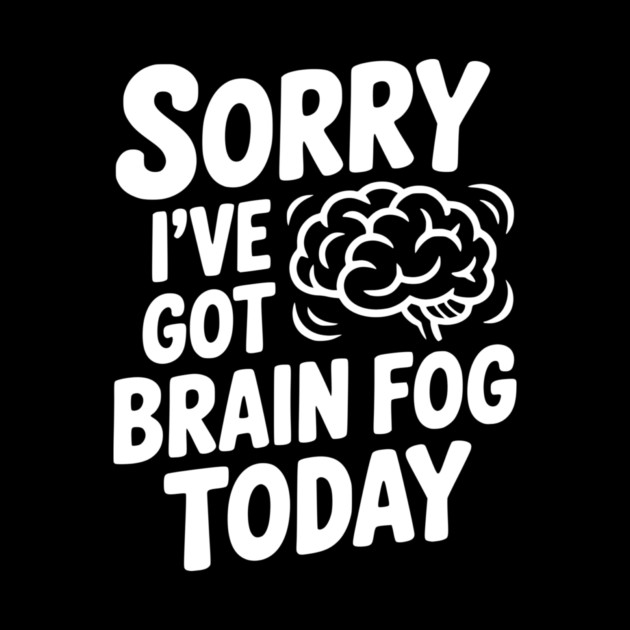 Sorry I've Got Brain Fog Today by Frank Ring