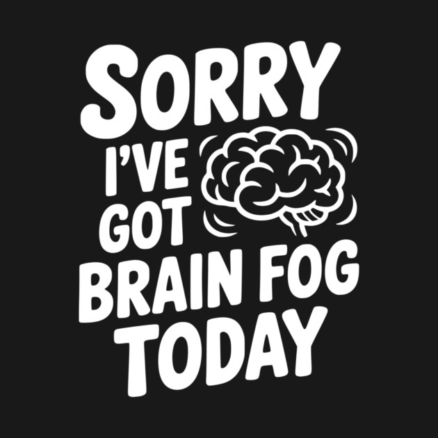 Sorry I've Got Brain Fog Today by Frank Ring