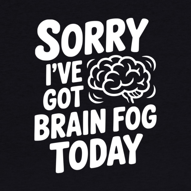 Sorry I've Got Brain Fog Today by Frank Ring