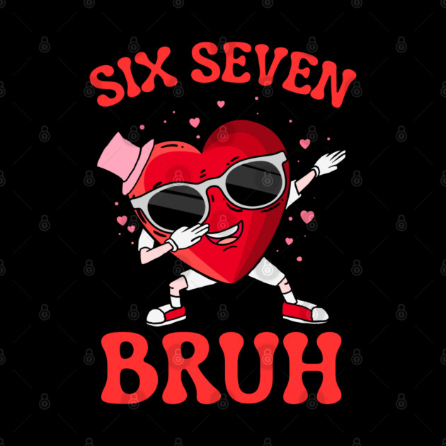 Six Seven Bruh Heart by Creatifly Graphic Tees