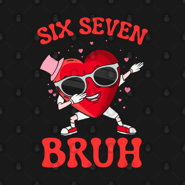 Six Seven Bruh Heart by Creatifly Graphic Tees
