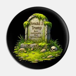 Donald J. Trump Born Unfortunately Died Not Soon Enough Pin