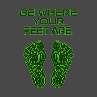 BE WHERE YOUR FEET ARE - FUTURIST T-Shirt