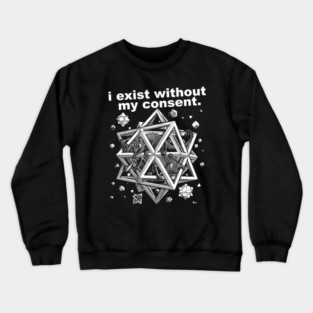 I Exist Without My Consent Crewneck Sweatshirt