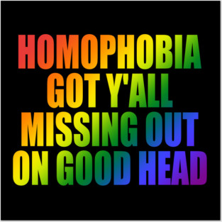 Homophobia Got Y'all Missing Out On Good Head Posters and Art