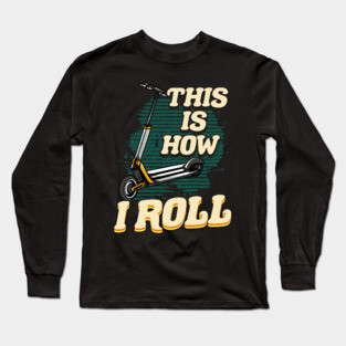 Cute & Funny This Is How I Roll Scooter Long Sleeve T-Shirt
