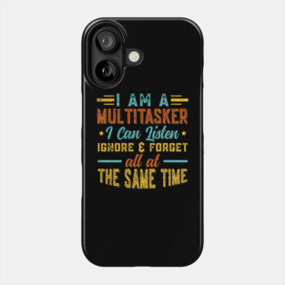 I Am A Multitasker I Can Listen Ignore & Forget Funny Saying Phone Case