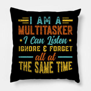 I Am A Multitasker I Can Listen Ignore & Forget Funny Saying Pillow
