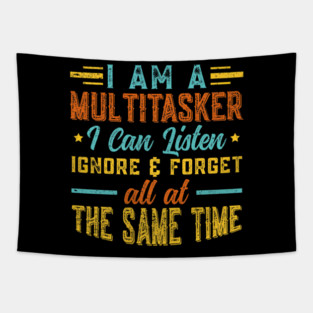 I Am A Multitasker I Can Listen Ignore & Forget Funny Saying Tapestry