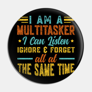 I Am A Multitasker I Can Listen Ignore & Forget Funny Saying Pin