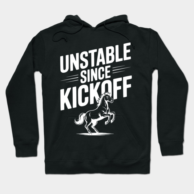 Unstable Since Kickoff Hoodie by Frank Ring