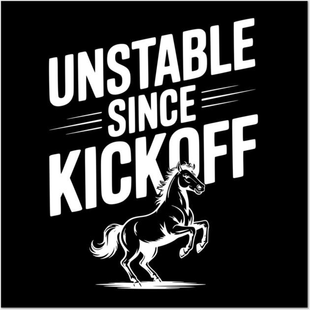 Unstable Since Kickoff Wall Art by Frank Ring