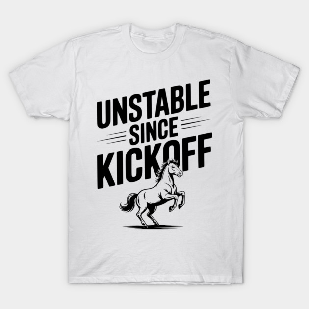 Unstable Since Kickoff T-Shirt by Frank Ring