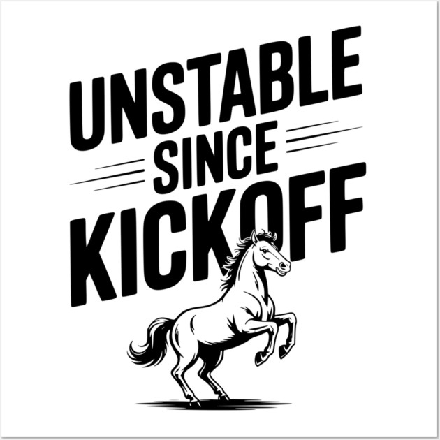 Unstable Since Kickoff Wall Art by Frank Ring