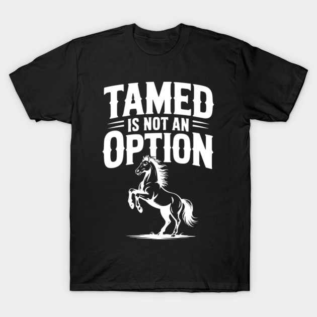 Tamed Is Not an Option T-Shirt by Frank Ring