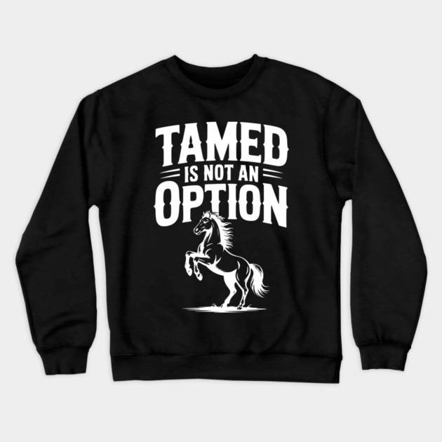 Tamed Is Not an Option Crewneck Sweatshirt by Frank Ring