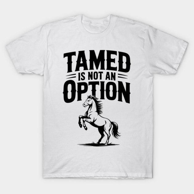 Tamed Is Not an Option T-Shirt by Frank Ring