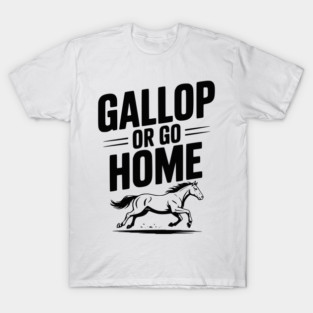 Gallop or Go Home T-Shirt