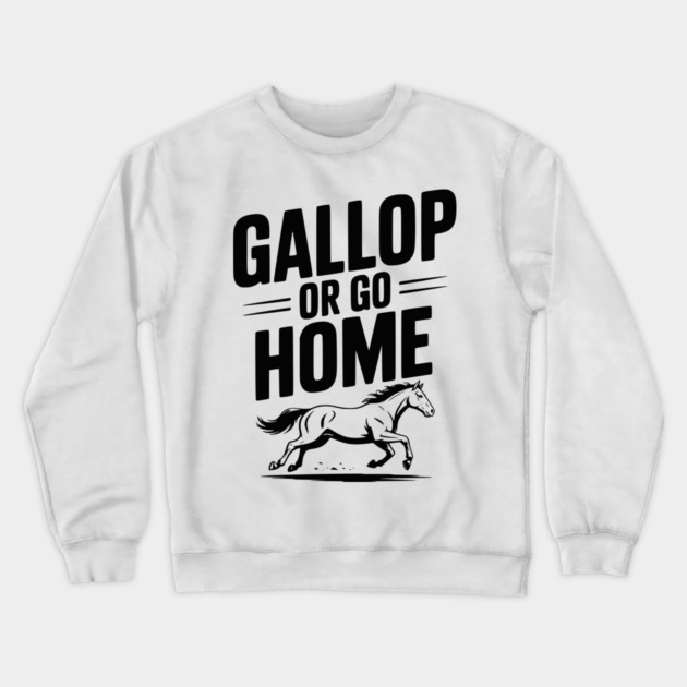 Gallop or Go Home Crewneck Sweatshirt by Frank Ring