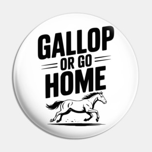 Gallop or Go Home Pin