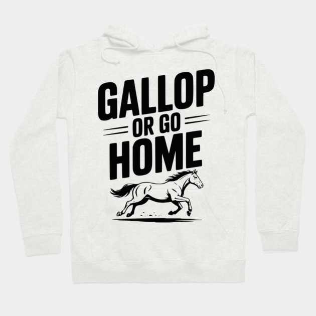 Gallop or Go Home Hoodie by Frank Ring