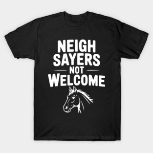 Neigh Sayers Not Welcome T-Shirt