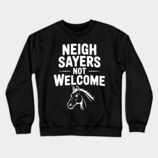 Neigh Sayers Not Welcome Crewneck Sweatshirt