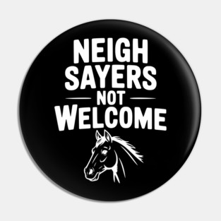 Neigh Sayers Not Welcome Pin