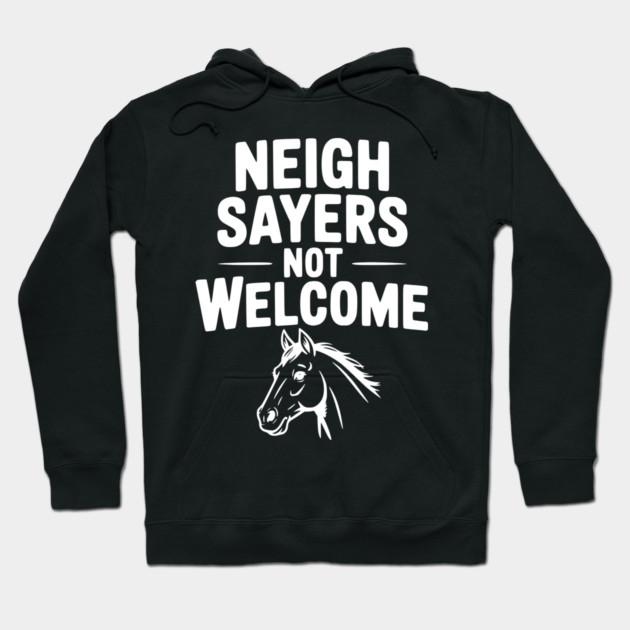 Neigh Sayers Not Welcome Hoodie by Frank Ring