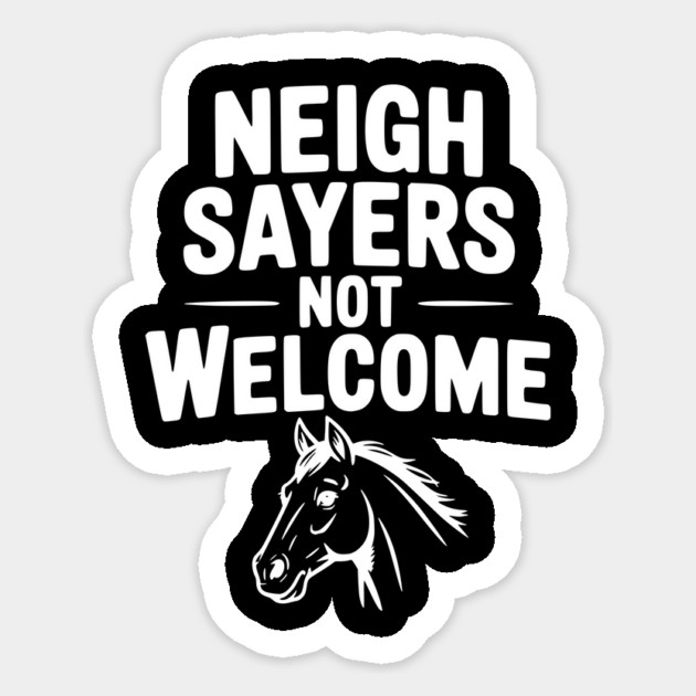 Neigh Sayers Not Welcome Sticker by Frank Ring