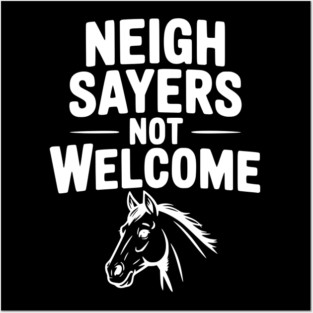 Neigh Sayers Not Welcome Posters and Art