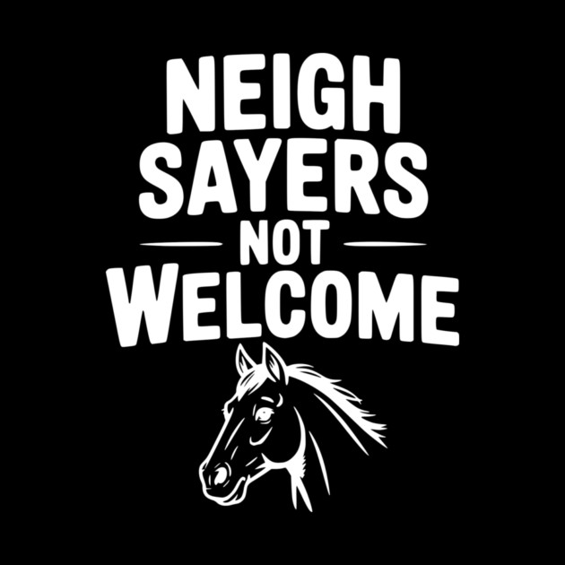 Neigh Sayers Not Welcome by Frank Ring