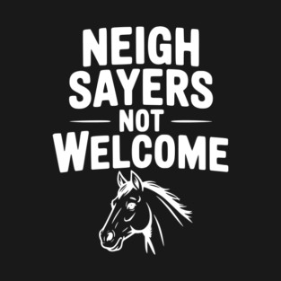 Neigh Sayers Not Welcome T-Shirt