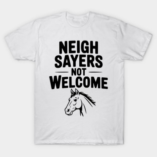 Neigh Sayers Not Welcome T-Shirt