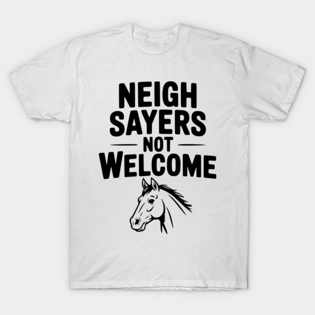 Neigh Sayers Not Welcome T-Shirt by Frank Ring