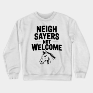 Neigh Sayers Not Welcome Crewneck Sweatshirt