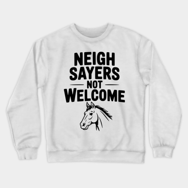Neigh Sayers Not Welcome Crewneck Sweatshirt by Frank Ring